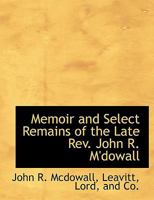 Memoir and Select Remains of the Late REV. John R. M'Dowall 1140610112 Book Cover