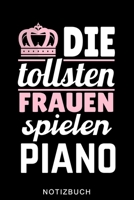 DIE TOLLSTEN FRAUEN SPIELEN PIANO NOTIZBUCH: A5 52 WOCHEN KALENDER für Pianisten | Klavierspielen | Klavierbuch | Klavier spielen | Geschenkidee für ... Anfänger Profis | Piano (German Edition) B083XX49Z9 Book Cover