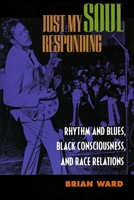 Just My Soul Responding: Rhythm and Blues, Black Consciousness, and Race Relations 0520212983 Book Cover