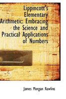 Lippincott's Elementary Arithmetic: Embracing the Science and Practical Applications of Numbers (Classic Reprint) 0559305621 Book Cover