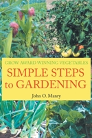 Simple Steps to Gardening: Grow Award Winning Vegetables 1639451978 Book Cover