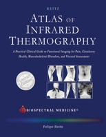 ATLAS OF INFRARED THERMOGRAPHY: A Practical Clinical Guide: Functional Imaging for Pain, Circulatory Health, Musculoskeletal Disorders, and Visceral Assessment 6501731739 Book Cover