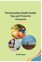 The Everyday Health Guide: Tips and Tricks for Everyone 8119669614 Book Cover