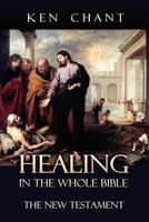 Healing in the Whole Bible - New Testament 1615290621 Book Cover