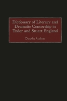 Dictionary of Literary and Dramatic Censorship in Tudor and Stuart England: 0313311145 Book Cover