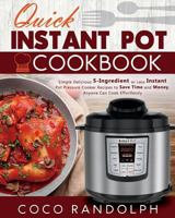Quick Instant Pot Cookbook: Simple Delicious 5-Ingredient or Less Instant Pot Pressure Cooker Recipes to Save Time and Money, Anyone Can Cook Effortlessly 1724595059 Book Cover