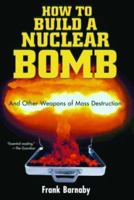 How to Build a Nuclear Bomb: And Other Weapons of Mass Destruction (Nation Books) 1862076774 Book Cover