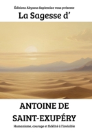 La Sagesse d’Antoine de Saint-Exupéry : Humanisme, courage et fidélité à l’invisible (French Edition) B0GLF3QMTX Book Cover