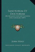 Sanctorum Et Doctorum: Or Ireland's Ancient Schools And Scholars 0548802637 Book Cover