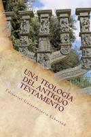 Una Teologia Del Antiguo Testamento: Educaci�n Teol�gica de la Editorial Universitaria Libertad 1530856426 Book Cover