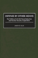 Defense By Other Means: The Politics of US-NIS Threat Reduction and Nuclear Security Cooperation 0275969401 Book Cover