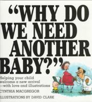 " Why Do We Need Another Baby?: Helping Your Child Welcome a New Arrival - With Love and Illustrations 0818405783 Book Cover