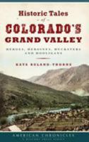 Historic Tales of Colorado's Grand Valley: Heroes, Heroines, Hucksters and Hooligans (American Chronicles) 1467136298 Book Cover