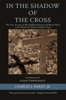 In the Shadow of the Cross: The True Account of My Childhood Sexual and Ritual Abuse at the Hands of a Roman Catholic Priest 0595405789 Book Cover