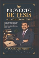 Proyecto de tesis sin complicaciones: Guía práctica para estructurar y redactar proyectos de tesis cuantitativos, principalmente descriptivos y ... Sin Complicaciones) (Spanish Edition) B0H8F5YBKQ Book Cover