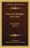Armee De Bretagne, 1870-1871: Depositions (1873) 1168115396 Book Cover
