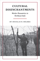 Cultural Disenchantments: Worker Peasantries in Northeast Italy 0691028494 Book Cover