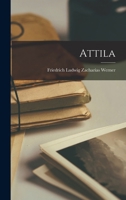 Attila, König der Hunnen: Eine romantische Tragödie in fünf Akten. 101675518X Book Cover