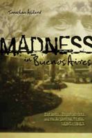 Madness in Buenos Aires: Patients, Psychiatrists and the Argentine State, 1880-1983 1552382338 Book Cover