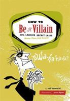 How to Be a Villain: Evil Laughs, Secret Lairs, Master Plans, and More!!! 0811846660 Book Cover