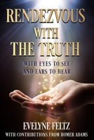 Rendezvous with the Truth: With Eyes to See and Ears to Hear 1960499629 Book Cover