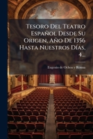 Tesoro Del Teatro Español: Desde Su Orígen (Año De 1356) Hasta Nuestros Días; Arreglado Y Dividido in Cuatro Partes, Volume 4 1276525818 Book Cover