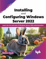 Installing and Configuring Windows Server 2022: Learn the ins and outs of Windows Server 2022 administration (English Edition) B0CNDFG7VH Book Cover