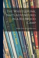 The Whistlepunk, Nat's Adventures in a Redwood Camp 1014289467 Book Cover