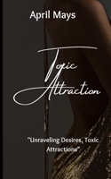 Toxic Attraction: "Unraveling Desires, Toxic Attractions" B0CCCSCHGT Book Cover