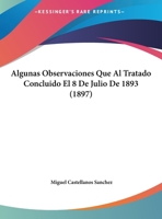 Algunas Observaciones Que Al Tratado Concluido El 8 De Julio De 1893 1141501104 Book Cover