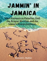 JAMMIN' IN JAMAICA: Your Passport to Paradise:Feel the Reggae Rhythm and the Island's Warm Embrace. B0CN919SHN Book Cover