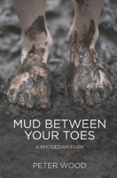 Mud Between Your Toes: A Rhodesian Farm 1518830730 Book Cover