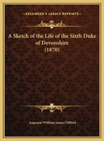 A Sketch of the Life of the Sixth Duke of Devonshire 1104600986 Book Cover