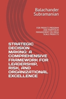 STRATEGIC DECISION MAKING: A COMPREHENSIVE FRAMEWORK FOR LEADERSHIP, RISK, AND ORGANIZATIONAL EXCELLENCE: FOR PROJECT, PROGRAM AND PORTFOLIO MANAGEMENT ON MEGA SCALE PROJECTS B0GXYLPC7C Book Cover