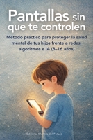Pantallas sin que te controlen: Método práctico para recuperar la calma digital en casa (8-16 años) (Biblioteca Para Familias - Mentes del Futuro) (Spanish Edition) B0GRRPGWD3 Book Cover