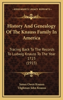 History And Genealogy Of The Knauss Family In America: Tracing Back To The Records To Ludwig Knauss To The Year 1723 1166043223 Book Cover