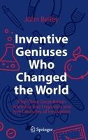 Inventive Geniuses Who Changed the World: Fifty-Three Great British Scientists and Engineers and Five Centuries of Innovation 3030813835 Book Cover
