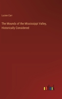 The Mounds of the Mississippi Valley, Historically Considered 3385350514 Book Cover