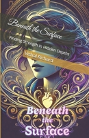 Beneath the Surface: Finding Strength in Hidden Depths B0DR7FKR6J Book Cover
