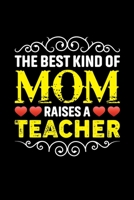 The Best Kind Of Mom Raises A Teacher: Birthday, Retirement, Mothers Day Gift from Son, Daughter or Mom, Lined Notebook, 6 x 9, 120 Pages 1692923129 Book Cover