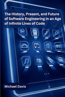 The History, Present, and Future of Software Engineering in an Age of Infinite Lines of Code 9358685689 Book Cover