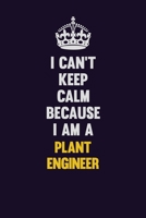 I can't Keep Calm Because I Am A Plant Engineer: Motivational and inspirational career blank lined gift notebook with matte finish 1698894406 Book Cover