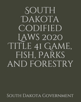 South Dakota Codified Laws 2020 Title 41 Game, Fish, Parks and Forestry 165742023X Book Cover