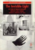 Invisible Light: 100 Years of Medical Radiology 0865426279 Book Cover