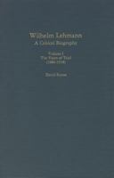Wilhelm Lehmann: A Critical Biography : The Years of Trial, 1880-1918 (Studies in German Literature, Linguistics, & Culture) 0938100157 Book Cover