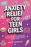 Anxiety Relief for Teen Girls: A Science-Backed Guide to Managing Social Stress, Panic, and Worry With CBT, Mindfulness, and Proven Strategies for Building Confidence and Inner Strength B0F49MRS7M Book Cover