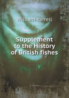 Supplement to the History of British fishes - Primary Source Edition 1377051021 Book Cover