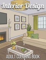 Interior Design Adult Coloring Book: An Adult Coloring Book with Inspirational Home Designs, Fun Room Ideas, and Beautifully Decorated Houses for Rela B091NRLB12 Book Cover