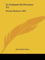 Le Costume En Provence V2: Periode Moderne (1907) 116015273X Book Cover