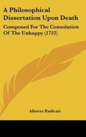 A Philosophical Dissertation Upon Death: Composed For The Consolation Of The Unhappy 116643060X Book Cover
